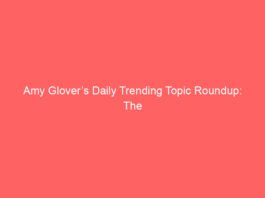 amy glovers daily trending topic roundup the lifestyle and entertainment stories grabbing attention 10540 79428