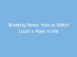 breaking news how to watch louth v mayo in the all ireland sfc semi final 9577 5531f