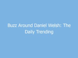 buzz around daniel welsh the daily trending topic stories dominating entertainment right now 9390 a56f0