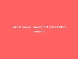 dublin news hawks cliff vico baths remains closed until the end of june 2026 10702 e90b8