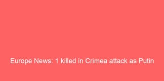 europe news 1 killed in crimea attack as putin and zelenskyy hold separate trump calls 10264 f4a84