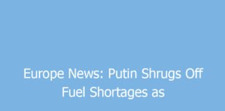 europe news putin shrugs off fuel shortages as russia intensifies attacks on ukraine 9613 22c21