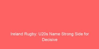 ireland rugby u20s name strong side for decisive usa pool clash 10446 6e5d7